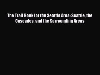 Read The Trail Book for the Seattle Area: Seattle the Cascades and the Surrounding Areas Ebook