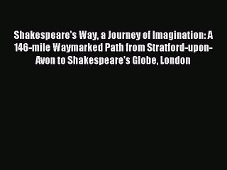 Read Shakespeare's Way a Journey of Imagination: A 146-mile Waymarked Path from Stratford-upon-Avon