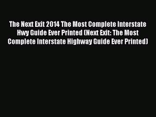 Read The Next Exit 2014 The Most Complete Interstate Hwy Guide Ever Printed (Next Exit: The