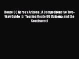 Read Route 66 Across Arizona : A Comprehensive Two-Way Guide for Touring Route 66 (Arizona