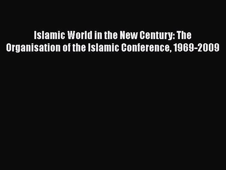 Download Islamic World in the New Century: The Organisation of the Islamic Conference 1969-2009