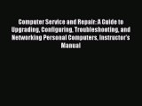Read Computer Service and Repair: A Guide to Upgrading Configuring Troubleshooting and Networking