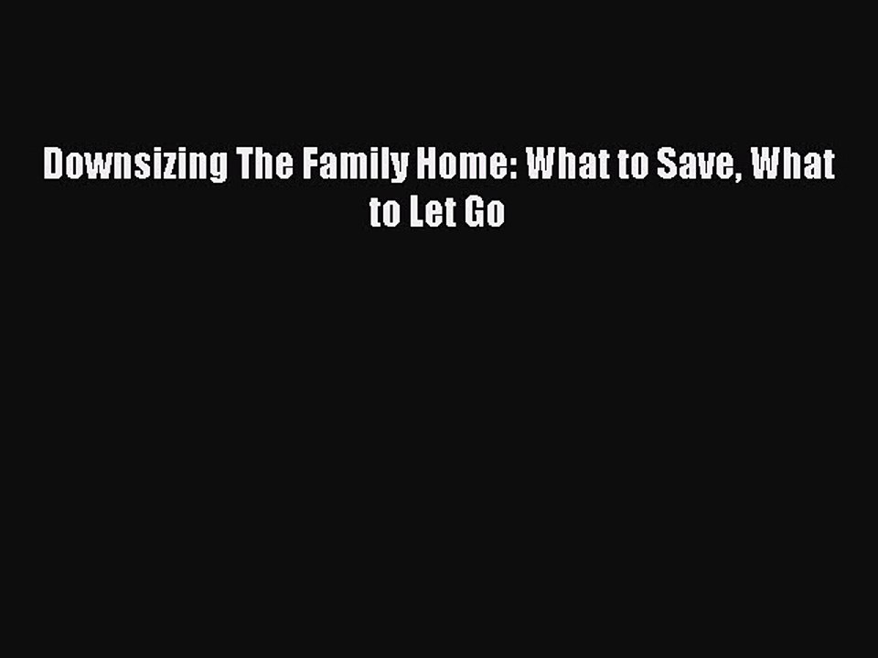 PDF Downsizing The Family Home: What to Save What to Let Go  EBook