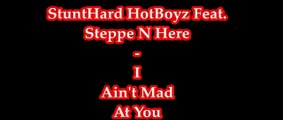 StuntHard HotBoyz Feat. Steppe N Here - I Ain't Mad At You (Audio)