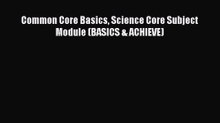 [PDF] Common Core Basics Science Core Subject Module (BASICS & ACHIEVE) [Read] Online