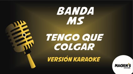 Karaoke - Banda Ms - Tengo que colgar