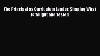 [PDF] The Principal as Curriculum Leader: Shaping What Is Taught and Tested [Download] Online