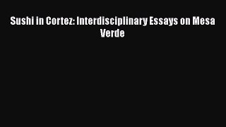 PDF Sushi in Cortez: Interdisciplinary Essays on Mesa Verde Free Books