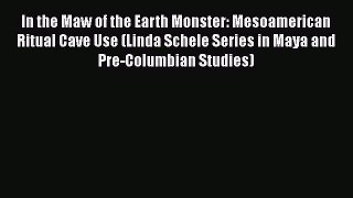 PDF In the Maw of the Earth Monster: Mesoamerican Ritual Cave Use (Linda Schele Series in Maya