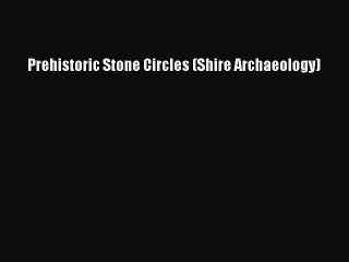 PDF Prehistoric Stone Circles (Shire Archaeology) Free Books