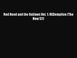 Download Red Hood and the Outlaws Vol. 1: REDemption (The New 52)  Read Online