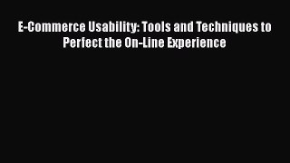 Read E-Commerce Usability: Tools and Techniques to Perfect the On-Line Experience PDF Free