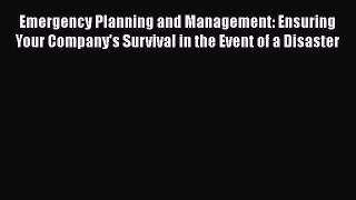 Read Emergency Planning and Management: Ensuring Your Company's Survival in the Event of a