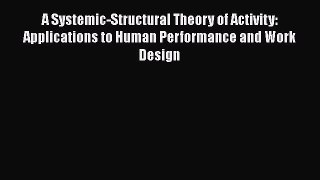 Read A Systemic-Structural Theory of Activity: Applications to Human Performance and Work Design