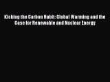 Read Kicking the Carbon Habit: Global Warming and the Case for Renewable and Nuclear Energy