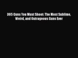 Download 365 Guns You Must Shoot: The Most Sublime Weird and Outrageous Guns Ever PDF Free
