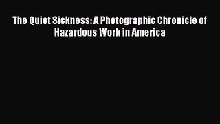 Read The Quiet Sickness: A Photographic Chronicle of Hazardous Work in America Ebook Free