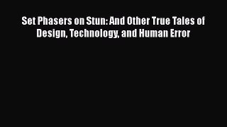 Download Set Phasers on Stun: And Other True Tales of Design Technology and Human Error Ebook