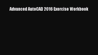 Read Advanced AutoCAD 2016 Exercise Workbook Ebook Free