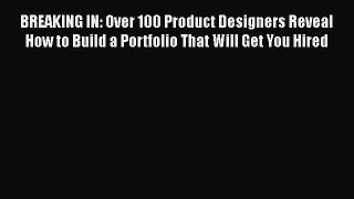 Read BREAKING IN: Over 100 Product Designers Reveal How to Build a Portfolio That Will Get