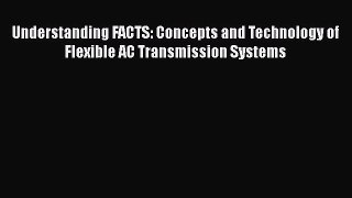 Read Understanding FACTS: Concepts and Technology of Flexible AC Transmission Systems Ebook