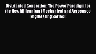 Read Distributed Generation: The Power Paradigm for the New Millennium (Mechanical and Aerospace