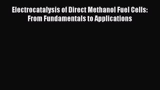 Download Electrocatalysis of Direct Methanol Fuel Cells: From Fundamentals to Applications