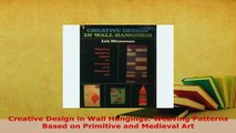 Download  Creative Design in Wall Hangings Weaving Patterns Based on Primitive and Medieval Art Read Online