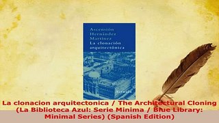 Download  La clonacion arquitectonica  The Architectural Cloning La Biblioteca Azul Serie Minima Read Online