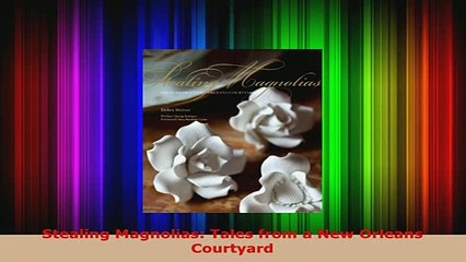 Download  Stealing Magnolias Tales from a New Orleans Courtyard PDF Online