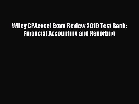 [Download PDF] Wiley CPAexcel Exam Review 2016 Test Bank: Financial Accounting and Reporting
