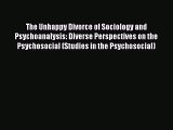 [PDF] The Unhappy Divorce of Sociology and Psychoanalysis: Diverse Perspectives on the Psychosocial