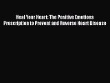 Read Heal Your Heart: The Positive Emotions Prescription to Prevent and Reverse Heart Disease