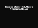 Download Cholesterol is Not the Culprit: A Guide to Preventing Heart Disease Ebook Online
