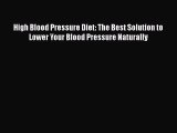 Read High Blood Pressure Diet: The Best Solution to Lower Your Blood Pressure Naturally Ebook