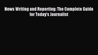 Download News Writing and Reporting: The Complete Guide for Today's Journalist PDF Online