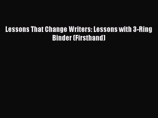 Download Lessons That Change Writers: Lessons with 3-Ring Binder (Firsthand) PDF Online