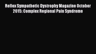 Read Reflex Sympathetic Dystrophy Magazine October 2015: Complex Regional Pain Syndrome Ebook