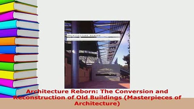 Download Architecture Reborn The Conversion and Reconstruction of Old Buildings Masterpieces of PDF Online