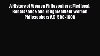 Download A History of Women Philosophers: Medieval Renaissance and Enlightenment Women Philosophers