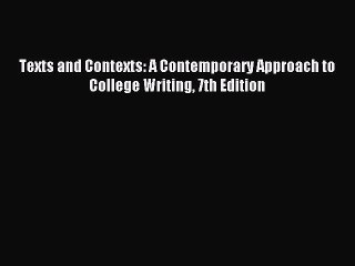 Read Texts and Contexts: A Contemporary Approach to College Writing 7th Edition Ebook Free