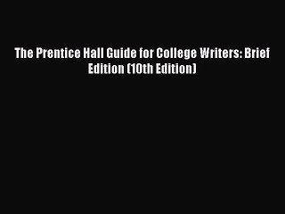 Read The Prentice Hall Guide for College Writers: Brief Edition (10th Edition) Ebook Free
