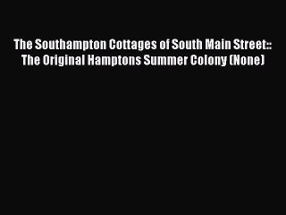 Download Video: [PDF] The Southampton Cottages of South Main Street:: The Original Hamptons Summer Colony (None)