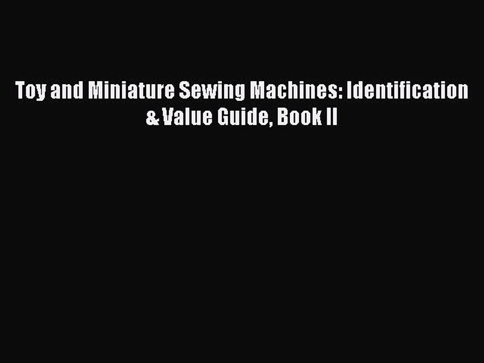 Download Toy and Miniature Sewing Machines: Identification & Value Guide Book II Ebook Online