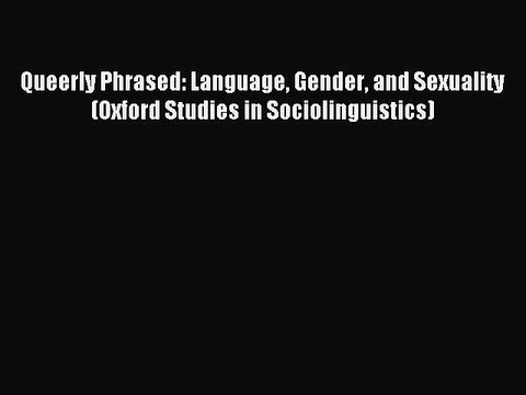 Read Queerly Phrased: Language Gender and Sexuality (Oxford Studies in Sociolinguistics) Ebook