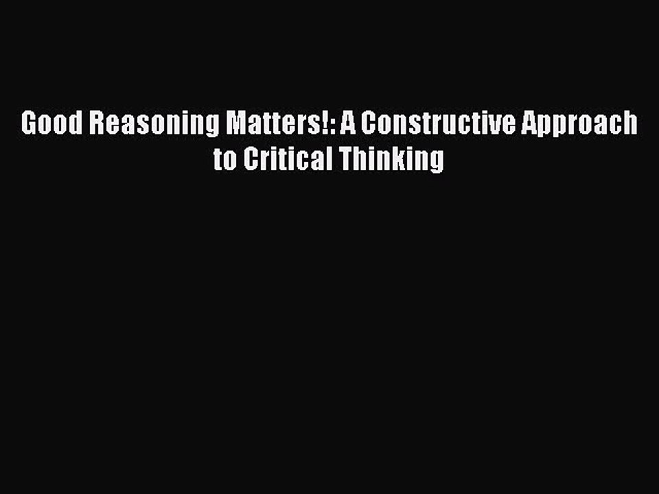 Download Good Reasoning Matters!: A Constructive Approach to Critical Thinking PDF Online