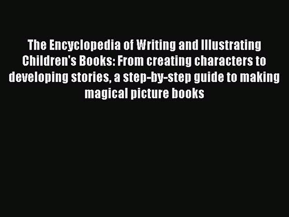Read The Encyclopedia of Writing and Illustrating Children's Books: From creating characters
