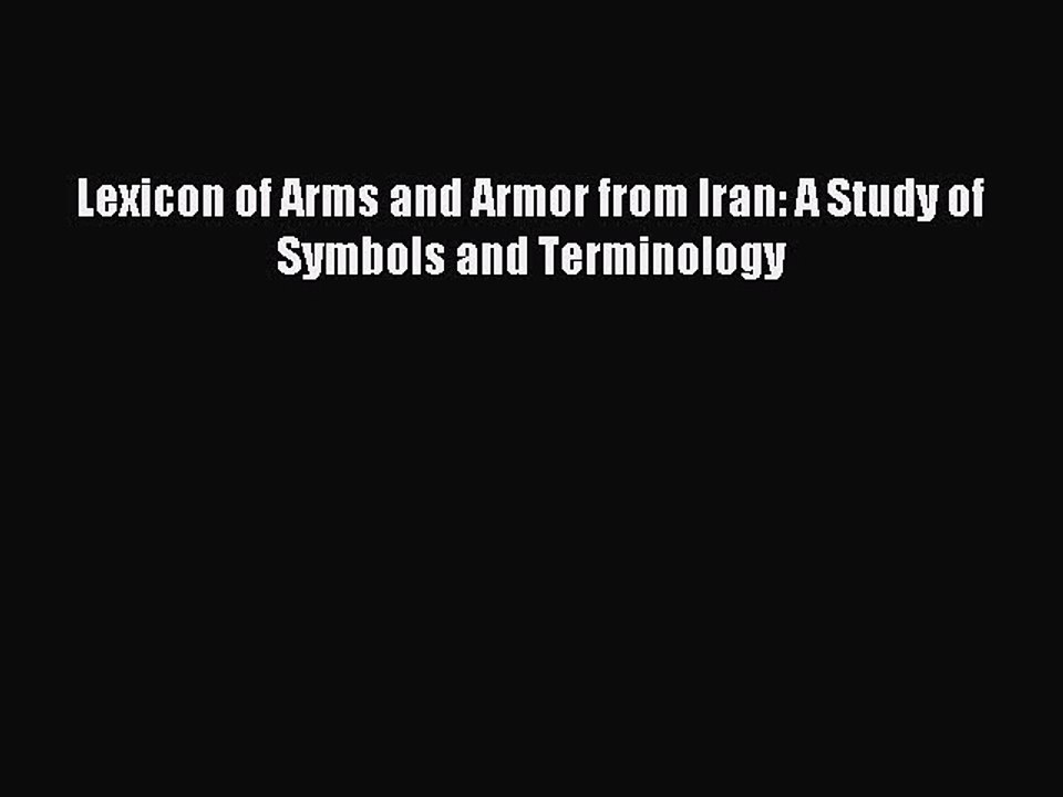 Read Lexicon of Arms and Armor from Iran: A Study of Symbols and Terminology Ebook Free