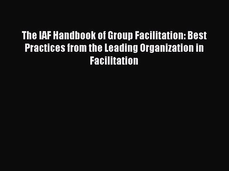 Read The IAF Handbook of Group Facilitation: Best Practices from the Leading Organization in