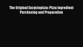 Read The Original Encyclopizza: Pizza Ingredient Purchasing and Preparation Ebook Free